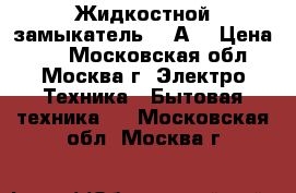 Жидкостной замыкатель 15 А  › Цена ­ 1 - Московская обл., Москва г. Электро-Техника » Бытовая техника   . Московская обл.,Москва г.